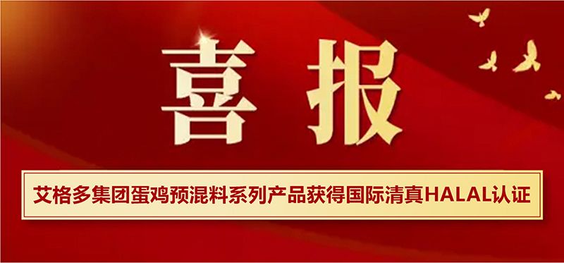 艾格多集團蛋雞預混料系列產品獲得國際清真HALAL認證，開啟國際市場新篇章